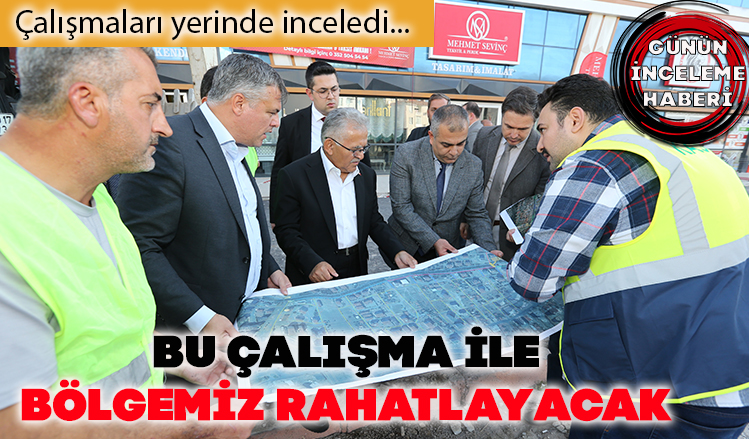 Büyükkılıç’tan çalışmalara yakın takip Büyükkılıç’tan çalışmalara yakın takip
