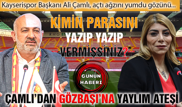 Kayserispor Başkanı Çamlı'dan Berna Gözbaşı'na yaylım ateşi Kayserispor Başkanı Çamlı'dan Berna Gözbaşı'na yaylım ateşi