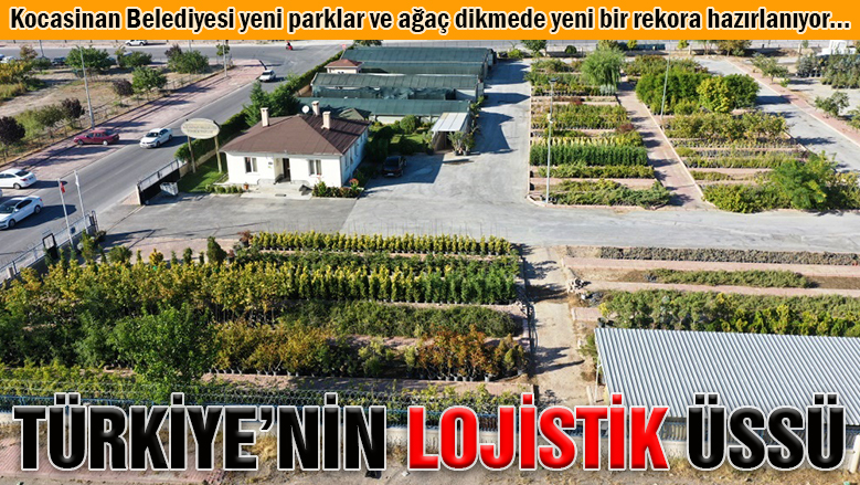 Kocasinan, fidanlıkta da Türkiye'nin lojistik üssü Kocasinan, fidanlıkta da Türkiye'nin lojistik üssü