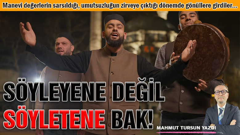 Söyleyene değil, söyletene bak!