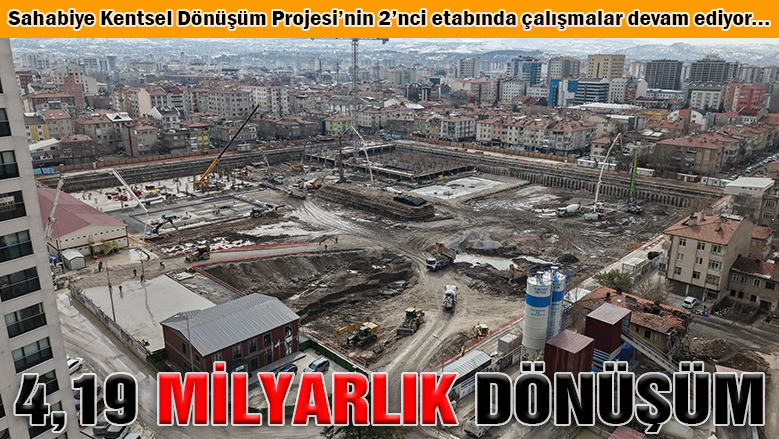 Sahabiye'de 4,19 milyarlık dev dönüşüm sürüyor