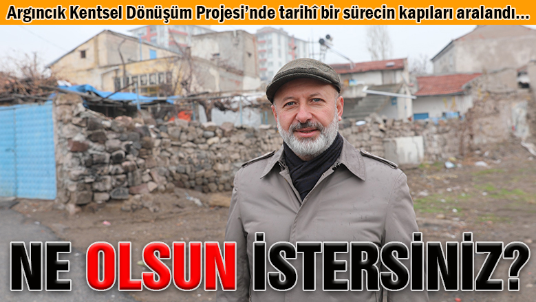 Argıncık'ın tarihî dönüşümünde söz artık vatandaşın